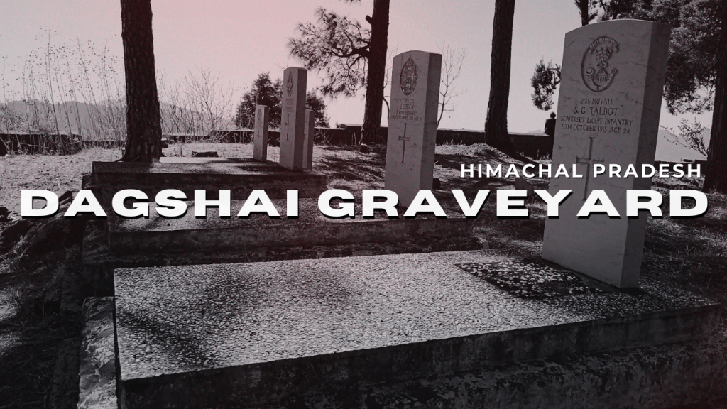 Dagshai Graveyard: Himachal’s Haunted Cemetery